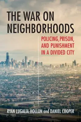 A szomszédságok elleni háború: Rendőrség, börtön és büntetés egy megosztott városban - The War on Neighborhoods: Policing, Prison, and Punishment in a Divided City