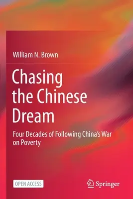 A kínai álmot kergetve: Kína szegénység elleni harcának négy évtizede - Chasing the Chinese Dream: Four Decades of Following China's War on Poverty
