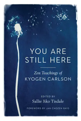 Még mindig itt vagy: Kyogen Carlson zen tanításai - You Are Still Here: Zen Teachings of Kyogen Carlson