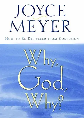 Miért, Istenem, miért?: Hogyan szabaduljunk meg a zavarodottságtól - Why, God, Why?: How to Be Delivered from Confusion