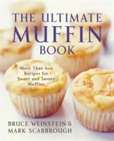 The Ultimate Muffin Book: Több mint 600 recept édes és sós muffinokhoz - The Ultimate Muffin Book: More Than 600 Recipes for Sweet and Savory Muffins