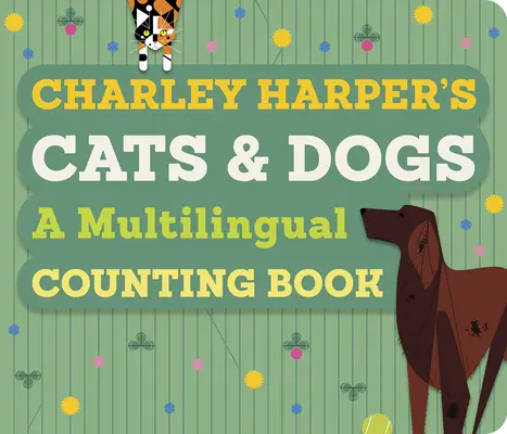 Charley Harper's Cats and Dogs: Egy többnyelvű számolókönyv - Charley Harper's Cats and Dogs: A Multilingual Counting Book