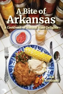 Egy falat Arkansas: A Natural State Delights szakácskönyve - A Bite of Arkansas: A Cookbook of Natural State Delights