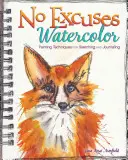 No Excuses Watercolor: Festészeti technikák a vázlatkészítéshez és a naplóíráshoz - No Excuses Watercolor: Painting Techniques for Sketching and Journaling