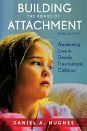 A kötődés kötelékeinek kiépítése: A szeretet felébresztése mélyen traumatizált gyermekekben, harmadik kiadás - Building the Bonds of Attachment: Awakening Love in Deeply Traumatized Children, Third Edition