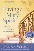 Mária-lélekkel rendelkezni: Engedjük, hogy Isten belülről kifelé változtasson meg minket. - Having a Mary Spirit: Allowing God to Change Us from the Inside Out