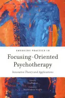 A fókuszközpontú pszichoterápia kialakulóban lévő gyakorlata: Innovatív elmélet és alkalmazások - Emerging Practice in Focusing-Oriented Psychotherapy: Innovative Theory and Applications