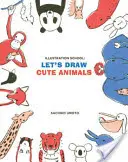 Illusztrációs iskola: Rajzoljunk aranyos állatokat - Illustration School: Let's Draw Cute Animals