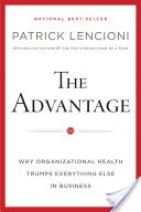 Az előny: Miért a szervezeti egészség minden mást felülmúl az üzleti életben - The Advantage: Why Organizational Health Trumps Everything Else in Business