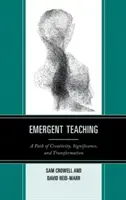 Emergens tanítás: A kreativitás, a jelentőség és az átalakulás útja - Emergent Teaching: A Path of Creativity, Significance, and Transformation