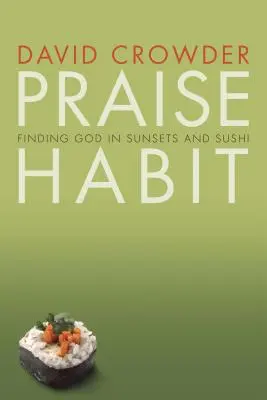 Dicsőítő szokás: Isten megtalálása a naplementében és a szusiban - Praise Habit: Finding God in Sunsets and Sushi