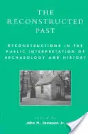 A rekonstruált múlt: Rekonstrukciók a régészet és a történelem nyilvános értelmezésében - The Reconstructed Past: Reconstructions in the Public Interpretation of Archaeology and History