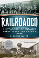 Railroaded: A transzkontinentálisok és a modern Amerika megteremtése - Railroaded: The Transcontinentals and the Making of Modern America