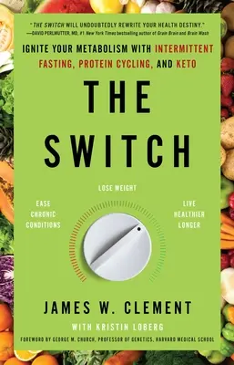 The Switch: Gyújtsd fel az anyagcserédet időszakos böjtöléssel, fehérjeciklusokkal és ketogénnel - The Switch: Ignite Your Metabolism with Intermittent Fasting, Protein Cycling, and Keto