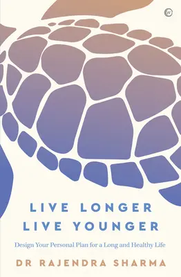 Élj tovább, élj fiatalabban: Tervezze meg személyes tervét a hosszú és egészséges élethez - Live Longer, Live Younger: Design Your Personal Plan for a Long and Healthy Life