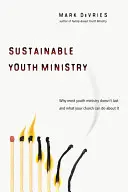 Fenntartható ifjúsági minisztérium: Miért nem tartós a legtöbb ifjúsági szolgálat, és mit tehet ellene az egyháza - Sustainable Youth Ministry: Why Most Youth Ministry Doesn't Last and What Your Church Can Do about It