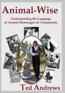 Állati bölcsek: Az állati hírnökök és társak nyelvének megértése - Animal-Wise: Understanding the Language of Animal Messengers & Companions