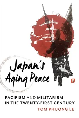 Japán öregedő békéje: A pacifizmus és a militarizmus a huszonegyedik században - Japan's Aging Peace: Pacifism and Militarism in the Twenty-First Century