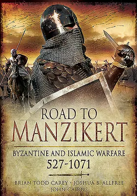 Út Manzikertbe: Bizánci és iszlám hadviselés, 527-1071 - Road to Manzikert: Byzantine and Islamic Warfare, 527-1071