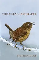 The Wren: A Bird: A Biography - The Wren: A Biography