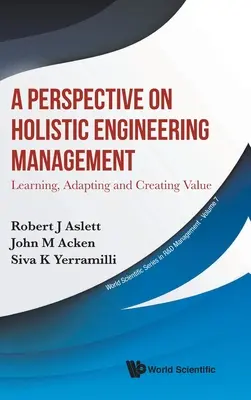 Perspektíva a holisztikus mérnöki menedzsmentre, A: Tanulás, alkalmazkodás és értékteremtés - Perspective on Holistic Engineering Management, A: Learning, Adapting and Creating Value