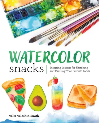 Akvarell rágcsálnivalók: Inspiráló leckék kedvenc ételeid lerajzolásához és megfestéséhez - Watercolor Snacks: Inspiring Lessons for Sketching and Painting Your Favorite Foods