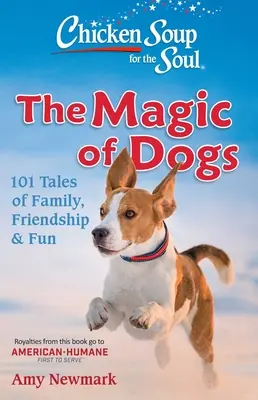 Csirkeleves a léleknek: A kutyák varázsa: 101 történet a családról, barátságról és szórakozásról - Chicken Soup for the Soul: The Magic of Dogs: 101 Tales of Family, Friendship & Fun