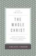 Az egész Krisztus: A legalizmus, az antinomianizmus és az evangéliumi bizonyosság - miért számít még mindig a márványvita - The Whole Christ: Legalism, Antinomianism, and Gospel Assurance--Why the Marrow Controversy Still Matters