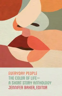 Hétköznapi emberek: Az élet színe - Egy novellaantológia - Everyday People: The Color of Life--A Short Story Anthology