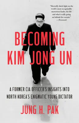 Stát se Kim Čong-unem: Bývalý důstojník CIA proniká do tajů mladého diktátora Severní Koreje. - Becoming Kim Jong Un: A Former CIA Officer's Insights Into North Korea's Enigmatic Young Dictator