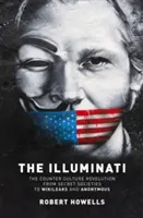 The Illuminati: Az ellenkultúra forradalma - a titkos társaságoktól a Wilkileaksig és az Anonymousig - The Illuminati: The Counter Culture Revolution-From Secret Societies to Wilkileaks and Anonymous