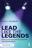 Vezess, mint a legendák! Tanácsok és inspiráció tanároknak és igazgatóknak - Lead Like the Legends: Advice and Inspiration for Teachers and Administrators