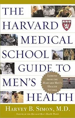 The Harvard Medical School Guide to Men's Health: A Harvard Men's Health Studies tanulságai - The Harvard Medical School Guide to Men's Health: Lessons from the Harvard Men's Health Studies