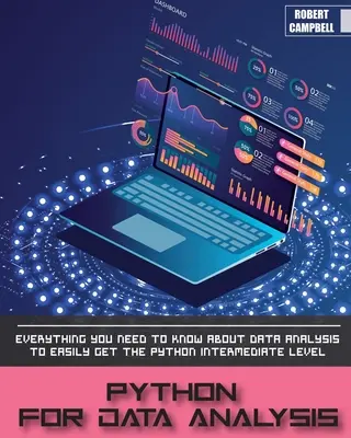 Python az adatelemzéshez: Minden, amit az adatelemzésről tudni kell, hogy könnyedén elsajátíthassa a Python középhaladó szintjét. - Python for Data Analysis: Everything you Need to Know About Data Analysis to Easily Get the Python Intermediate Level.