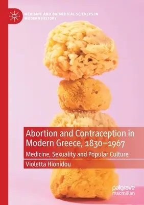 Abortusz és fogamzásgátlás a modern Görögországban, 1830-1967: Medicine, Sexuality and Popular Culture - Abortion and Contraception in Modern Greece, 1830-1967: Medicine, Sexuality and Popular Culture