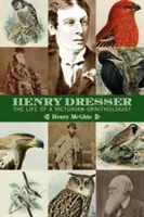 Henry Dresser és a viktoriánus ornitológia: Madarak, könyvek és üzlet - Henry Dresser and Victorian ornithology: Birds, books and business