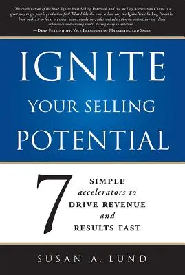 Ignite Your Selling Potential: 7 Simple Accelerators to Drive Revenue and Results Fast (Gyújtsd fel az eladási potenciálodat: 7 egyszerű gyorsító a bevétel és az eredmények gyors növeléséhez) - Ignite Your Selling Potential: 7 Simple Accelerators to Drive Revenue and Results Fast