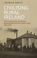 A vidéki Írország civilizálása: A szövetkezeti mozgalom, a fejlődés és a nemzetállam, 1889-1939 - Civilising rural Ireland: The co-operative movement, development and the nation-state, 1889-1939