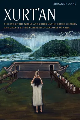 Xurt'an: A világvége és más mítoszok, dalok, varázslatok és énekek a Naha' északi lacandoniaknál - Xurt'an: The End of the World and Other Myths, Songs, Charms, and Chants by the Northern Lacandones of Naha'