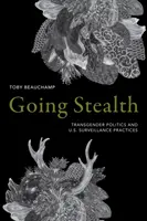 Going Stealth: Transznemű politika és az amerikai megfigyelési gyakorlatok - Going Stealth: Transgender Politics and U.S. Surveillance Practices