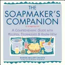 A szappankészítő társa: Átfogó útmutató receptekkel, technikákkal és know-how-val - The Soapmaker's Companion: A Comprehensive Guide with Recipes, Techniques & Know-How