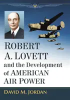 Robert A. Lovett és az amerikai légierő fejlődése - Robert A. Lovett and the Development of American Air Power