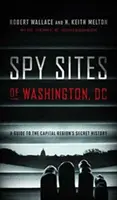 Washington, D.C. kémhelyei: A Capital Region titkos történelmének kalauza - Spy Sites of Washington, DC: A Guide to the Capital Region's Secret History