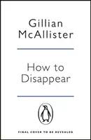 Hogyan tűnjünk el - A lebilincselő pszichológiai thriller, amelynek a vége lélegzetelállító lesz - How to Disappear - The gripping psychological thriller with an ending that will take your breath away