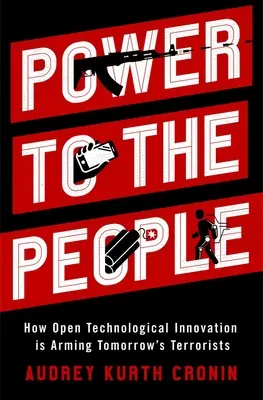 Hatalmat az embereknek: Hogyan fegyverezi fel a holnap terroristáit a nyílt technológiai innováció? - Power to the People: How Open Technological Innovation Is Arming Tomorrow's Terrorists