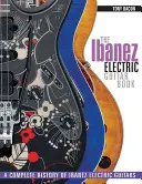 The Ibanez Electric Guitar Book: Az Ibanez elektromos gitár teljes története - The Ibanez Electric Guitar Book: A Complete History of Ibanez Electric Guitars