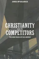 A kereszténység és versenytársai: A régi eretnekség új arcai - Christianity and Its Competitors: The New Faces of Old Heresy