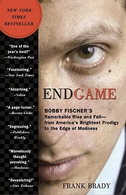 Végjáték: Bobby Fischer figyelemre méltó felemelkedése és bukása: Amerika legragyogóbb csodagyerekétől az őrület határáig - Endgame: Bobby Fischer's Remarkable Rise and Fall: From America's Brightest Prodigy to the Edge of Madness