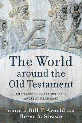 A világ az Ószövetség körül: Az ókori Közel-Kelet emberei és helyei - The World Around the Old Testament: The People and Places of the Ancient Near East