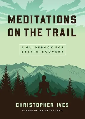 Meditációk az ösvényen: Útikalauz az önfelfedezéshez - Meditations on the Trail: A Guidebook for Self-Discovery